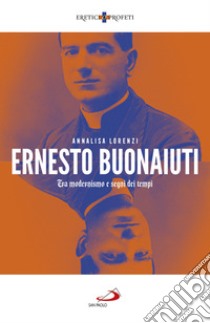 Ernesto Buonaiuti. Tra modernismo e segni dei tempi libro di Lorenzi Annalisa