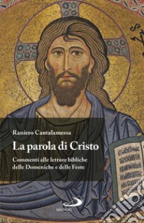 La Parola di Cristo. Commenti alle letture bibliche delle Domeniche e delle Feste libro di Cantalamessa Raniero