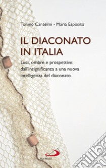 Il diaconato in Italia. Luci, ombre e prospettive: dall'insignificanza a una nuova intelligenza del diaconato libro di Cantelmi Tonino; Esposito Maria