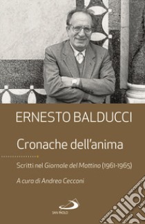 Cronache dell'anima. Scritti nel Giornale del Mattino (1961-1965) libro di Balducci Ernesto; Cecconi A. (cur.)