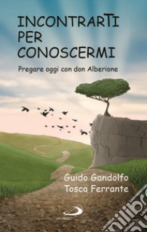 Incontrarti per conoscermi. Pregare oggi con don Alberione libro di Gandolfo Guido; Ferrante Tosca