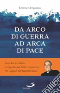 Da arco di guerra ad arca di pace. Don Tonino Bello e il problema della convivenza fra i popoli del Mediterraneo libro di Imperato Federico