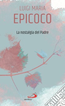 La nostalgia del Padre libro di Epicoco Luigi Maria