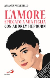 L'amore spiegato a mia figlia con Audrey Hepburn libro di Prevedello Arianna