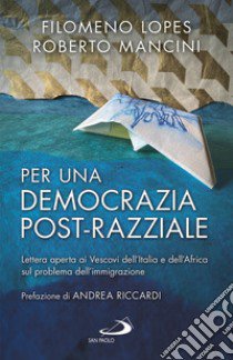 Per una democrazia post-razziale. Lettera aperta ai Vescovi dell'Italia e dell'Africa sul problema dell'immigrazione libro di Lopes Filomeno; Mancini Roberto