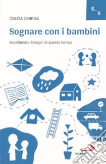 Sognare con i bambini. Ascoltando i bisogni di questo tempo libro di Chiesa Cinzia