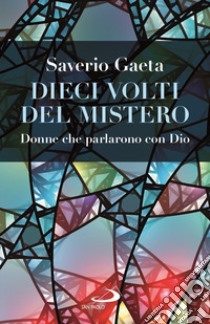 Dieci volti del mistero. Donne che parlarono con Dio libro di Gaeta Saverio