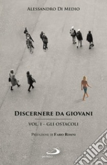 Discernere da giovani. Vol. 1: Gli ostacoli libro di Di Medio Alessandro