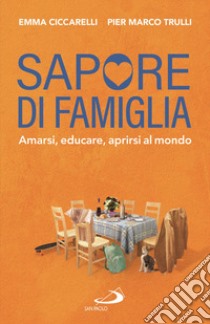 Sapore di famiglia. Amarsi, educare, aprirsi al mondo libro di Ciccarelli Emma; Trulli Pier Marco