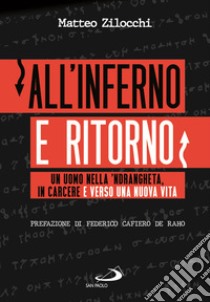 All'inferno e ritorno. Un uomo nella 'ndrangheta, in carcere e verso una nuova vita libro di Zilocchi Matteo