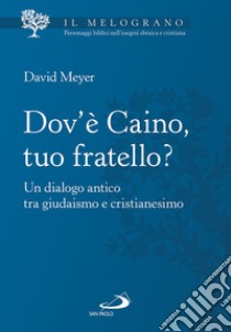 Dov'è Caino, tuo fratello? Un dialogo antico tra giudaismo e cristianesimo libro di Meyer David