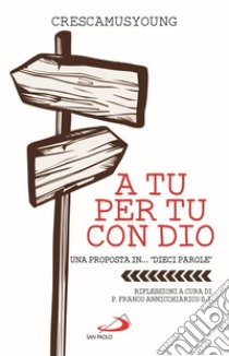 A tu per tu con Dio. Una proposta in... «dieci parole» libro di Crescamusyoung