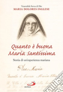 Quanto è buona Maria Santissima. Storia di un'esperienza mariana libro di Inglese Maria Dolores