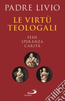 Le virtù teologali. Fede, speranza, carità libro di Fanzaga Livio