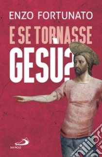 E se tornasse Gesù? La domanda al cuore del Cristianesimo libro di Fortunato Enzo