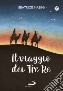 Il viaggio dei tre re. Aspettando Natale libro di Masini Beatrice; Marchetti Angela