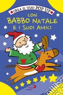 Crea il tuo pop up con Babbo Natale e i suoi amici. Ediz. a colori libro di Mazza Irene