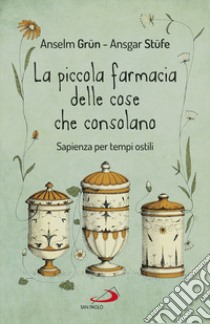 La piccola farmacia delle cose che consolano. Sapienza per tempi ostili libro di Grün Anselm; Stüfe Ansgar