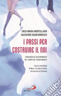 I passi per costruire il noi. Itinerario di discernimento nel tempo del fidanzamento libro di Biancorrosso Salvatore; Mortellaro Enza Maria