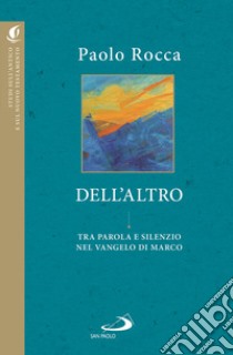 Dell'altro. Tra parola e silenzio nel Vangelo di Marco libro di Rocca Paolo