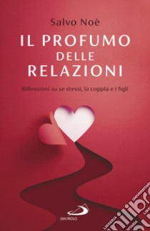 Il profumo delle relazioni. Riflessioni su se stessi, la coppia e i figli libro di Noè Salvo