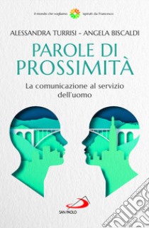 Parole di prossimità. La comunicazione al servizio dell'uomo libro di Turrisi Alessandra; Biscaldi Angela