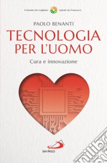 Tecnologia per l'uomo. Cura e innovazione libro di Benanti Paolo