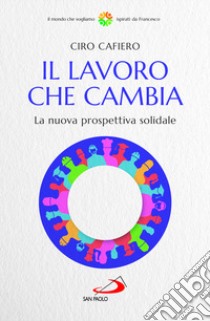 Il lavoro che cambia. La nuova prospettiva solidale libro di Cafiero Ciro