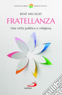 Fratellanza. Una virtù politica e religiosa libro di Micallef René