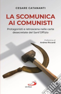 La scomunica ai comunisti. Protagonisti e retroscena nelle carte desecretate del Sant'Offizio libro di Catananti Cesare