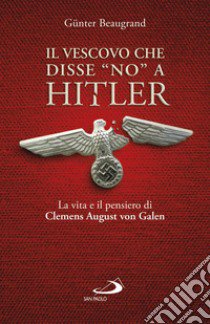 Il vescovo che disse «no» a Hitler. La vita e il pensiero di Clemens August von Galen libro di Beaugrand Guenter