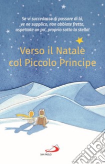 Verso il Natale col Piccolo Principe libro di Saint-Exupéry Antoine de