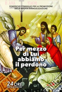 Per mezzo di Lui abbiamo il perdono. Sussidio pastorale. 24 ore per il Signore (25-26 marzo 2022) libro di Pontificio consiglio per la promozione della nuova evangelizzazione