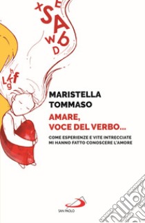 Amare, voce del verbo... Come esperienze e vite intrecciate mi hanno fatto conoscere l'amore libro di Tommaso Maristella