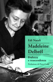 Madeleine Delbrêl. Fralezza e trascendenza libro di Natali Edi