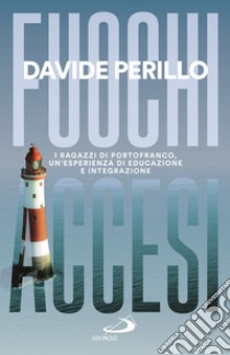 Fuochi accesi. I ragazzi di Portofranco, un'esperienza di educazione e integrazione libro di Perillo Davide