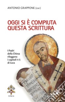 Oggi si è compiuta questa Scrittura. I Padri della Chiesa rileggono i capitoli 4-5 di Luca libro di Grappone A. (cur.)