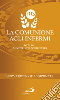 La comunione agli infermi. Data dal ministro straordinario libro