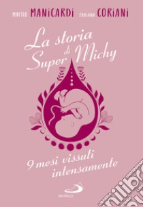 La storia di super Michy. 9 mesi vissuti intensamente libro di Manicardi Matteo; Coriani Fabiana