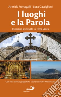 I luoghi e la parola. Itinerario spirituale in Terra Santa libro di Fumagalli Aristide; Castiglioni Luca