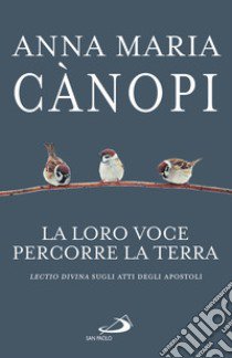 La loro voce percorre la terra. Lectio divina sugli Atti degli Apostoli libro di Cànopi Anna Maria