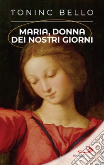 Maria, donna dei nostri giorni libro di Bello Antonio