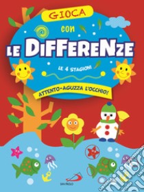 Gioca con le differenze. Le 4 stagioni. Attento, aguzza l'occhio! libro di Mazza Irene