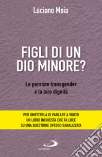 Figli di un dio minore? Le persone transgender e la loro dignità libro di Moia Luciano