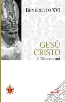 Gesù Cristo. Il Dio con noi libro di Benedetto XVI (Joseph Ratzinger)