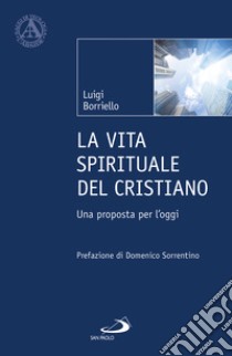 La vita spirituale del cristiano. Una proposta per l'oggi libro di Borriello Luigi