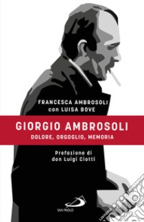 Giorgio Ambrosoli. Dolore, orgoglio, memoria libro di Ambrosoli Francesca; Bove Luisa