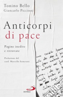 Anticorpi di pace. Pagine inedite e ritrovate libro di Bello Antonio; Piccinni Giancarlo