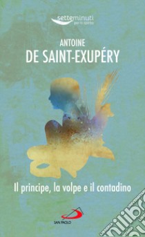 Il principe, la volpe e il contadino libro di Saint-Exupéry Antoine de