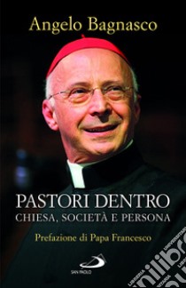 Pastori dentro. Chiesa, società e persona libro di Bagnasco Angelo